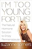 I'm Too Young for This!: The Natural Hormone Solution to Enjoy Perimenopause by Suzanne Somers, Prudence Hall M.D.