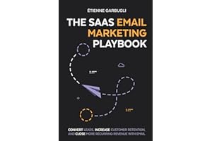 The SaaS Email Marketing Playbook: Convert Leads, Increase Customer Retention, and Close More Recurring Revenue With Email