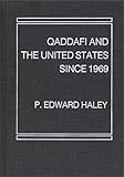 Qaddafi and the United State since 1969, Haley, P. Edward, 0275911810