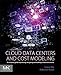Cloud Data Centers and Cost Modeling: A Complete Guide To Planning, Designing and Building a Cloud Data Center