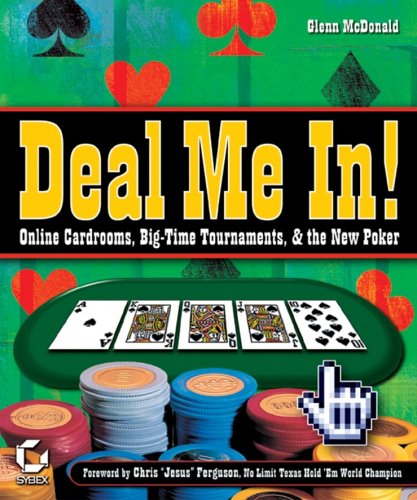 Deal Me In!: Online Cardrooms, Big Time Tournaments, and The New Poker by Glenn McDonald