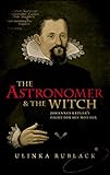 The Astronomer and the Witch: Johannes Kepler's Fight for his Mother