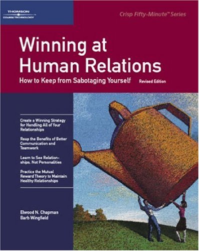 Winning at Human Relations: How to Keep from Sabotaging Yourself (Fifty-Minute Series Book), by Elwood N. Chapman, Barb Wingfield