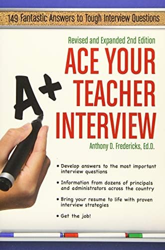 Ace Your Teacher Interview: 149 Fantastic Answers to Tough Interview Questions Revised & Expanded 2nd Ed Paperback – March 1, 2016