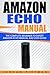 Amazon Echo Manual: The Complete Beginner to Expert Amazon Echo Manual and User Guide (Amazon Echo Guide)