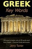 Greek Key Words: The Basic 2, 000 Word Vocabulary Arranged by Frequency in a Hundred Units, with Com by Jerry Toner