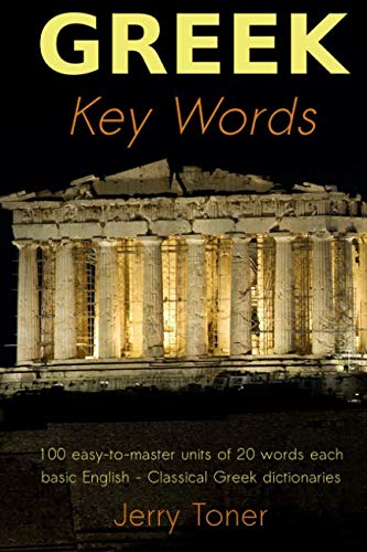 Greek Key Words: The Basic 2, 000 Word Vocabulary Arranged by Frequency in a Hundred Units, with Com by Jerry Toner