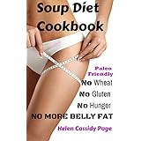 Soup Diet Cookbook: No Wheat; No Gluten; No Hunger; No More Belly Fat!: 35 Yummy Soups and Smoothies to Lose Weight and Belly Fat Naturally Without Hunger; ... Friendly (How To Cook Healthy in a Hurry)