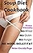 Soup Diet Cookbook: No Wheat; No Gluten; No Hunger; No More Belly Fat!: 35 Yummy Soups and Smoothies to Lose Weight and Belly Fat Naturally Without Hunger; ... Friendly (How To Cook Healthy in a Hurry)