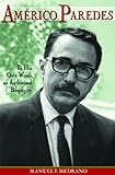 Americo Paredes: In His Own Words, an Authorized Biography (Al Filo: Mexican American Studies Series by Manuel Medrano