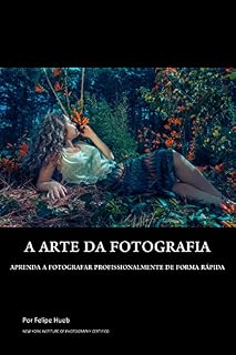 Livro A Arte da Fotografia: APRENDA A FOTOGRAFAR PROFISSIONALMENTE DE FORMA RÁPIDA