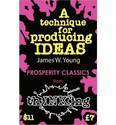 [(A Technique for Producing Ideas)] [By (author) James Webb Young ] published on (April, 2011)