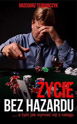 Zycie bez hazardu - ... o tym jak wyrwac sie z nalogu (edycja polska) (Basque Edition)