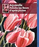Comment peindre des fleurs à l'aquarelle : De la photographie à l'aquarelle en six étapes simples by