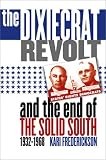 Front cover for the book The Dixiecrat Revolt and the End of the Solid South, 1932-1968 by Kari Frederickson