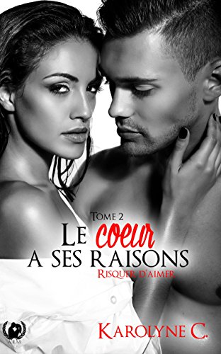 Le cœur a ses raisons - Tome 2: Risquer d'aimer (French Edition) by Karolyne C