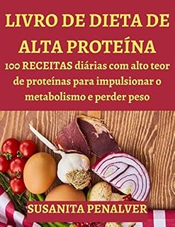 Livro LIVRO DE DIETA DE ALTA PROTEÍNA: 100 RECEITAS diárias com alto teor de proteínas para impulsionar o metabolismo e perder peso