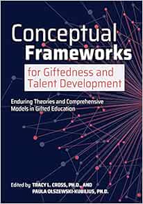 Conceptual Frameworks For Giftedness And Talent Development Enduring Theories And Comprehensive Models In Gifted Education Cross Tracy L Olszewski Kubilius Paula 9781646320486 Amazon Com Books Conceptual Frameworks For Giftedness And Talent Development Enduring Theories And Comprehensive Models In Gifted Education Cross Tracy L Olszewski Kubilius Paula 9781646320486 Amazon Com Books