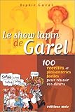 LE SHOW LAPIN DE GAREL. : 100 recettes et plaisanteries faciles pour réussir vos dîners by