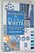Decorating in Blue and White: Creative Ideas for the Home Decorator (Colour in Detail) by 