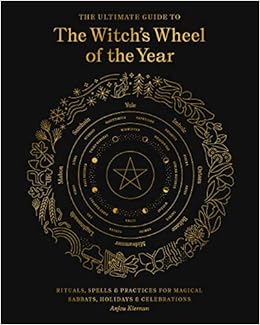 The Ultimate Guide To The Witch S Wheel Of The Year Rituals Spells Practices For Magical Sabbats Holidays Celebrations 10 Kiernan Anjou Amazon De Bucher