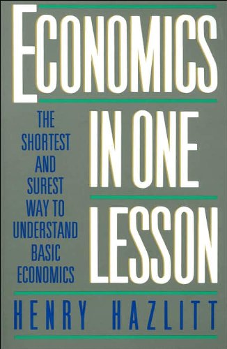 by Henry Hazlitt Economics in One Lesson: The Shortest and Surest Way to Understand Basic Economics(text only)[Paperback]1988