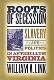 Roots of Secession: Slavery and Politics in Antebellum Virginia (Civil War America)