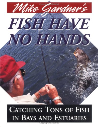 Download Mike Gardner's Fish Have No Hands: Catching Tons of Fish in Bays and Estuaries