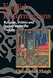 English Reformations: Religion, Politics, and Society under the Tudors