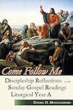 Come Follow Me: Discipleship Reflections on the Sunday Gospel Readings for Liturgical Year A by