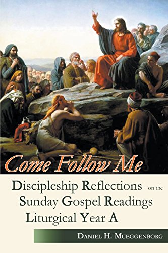 Come Follow Me: Discipleship Reflections on the Sunday Gospel Readings for Liturgical Year A by Daniel H. Mueggenborg