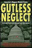 Gutless Neglect : America's Biggest Money Crisis, Drake, Dwight, 0972848398