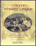 The Beer and Whisky League: The Illustrated History of the American Association--Baseball's Renegade by David Nemec