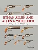 Ethan Allen and Allen and Wheelock : Their Guns and Their Legacy, Henry, Paul, 1931464235