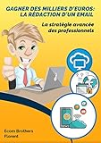 Gagner des Milliers d'Euros: La Rédaction d'un Email pour l'Ecommerce: La Stratégie Avancée des P by Florent Ecom Brothers