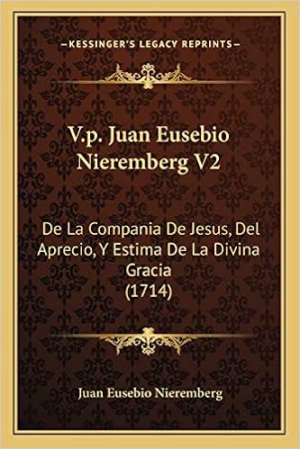 Amazon Com V P Juan Eusebio Nieremberg V2 De La Compania De Jesus Del Aprecio Y Estima De La Divina Gracia 1714 Spanish Edition Nieremberg Juan Eusebio Books Amazon Com V P Juan Eusebio Nieremberg V2 De La Compania De Jesus Del Aprecio Y Estima De La Divina Gracia 1714 Spanish Edition Nieremberg Juan Eusebio Books