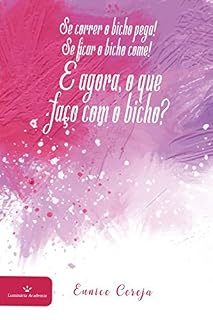 Livro Se correr o bicho pega! Se ficar o bicho come! E agora, o que faço com o bicho?