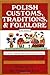 Polish Customs, Traditions, and Folklore by Sophie Hodorowicz Knab, Mary Anne Knab