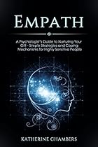 Empath: A Psychologist’s Guide to Nurturing Your Gift - Simple Strategies and Coping Mechanisms for Highly Sensitive People (Psychology Self-Help Book 7) Empath: A Psychologist’s Guide to Nurturing Your Gift - Simple Strategies and Coping Mechanisms for Highly Sensitive People (Psychology Self-Help Book 7)