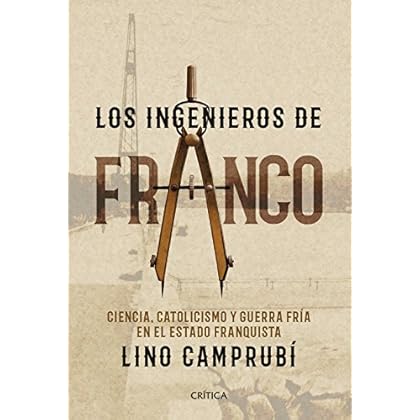Los ingenieros de Franco: Ciencia, catolicismo y Guerra Fría en el Estado franquista Los ingenieros de Franco: Ciencia, catolicismo y Guerra Fría en el Estado franquista