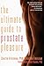 Ultimate Guide to Prostate Pleasure: Erotic Exploration for Men and Their Partners by Charlie Glickman, Aislinn Emirzian