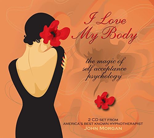 John Morgan Seminars: I Love My Body - Love Yourself and Achieve Exceptional Self Esteem Through Hypnosis