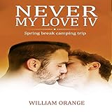 Never My Love IV: Spring Break Camping Trip: Erotcia Gay Romance, Vol 4 by