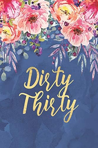 Dirty Thirty: Funny Gag 30th Birthday Gift for Women Floral Notebook Blank Bullet Dot Grid Journal 6” x 9” Novelty Gift Notepad Paperback – 12 Jun 2019