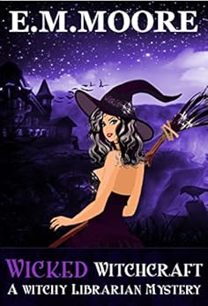 Wicked Witchcraft: A Witch Cozy Mystery (A Witchy Librarian Mystery Book 1) by [Moore, E. M.]