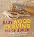 Easy Wood Carving for Children: Fun Whittling Projects for Adventurous Kids primary