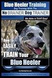 Blue Heeler Training | Dog Training with the No BRAINER Dog TRAINER ~ We Make it THAT EASY! |: How t by Mr Paul Allen Pearce