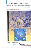 L'archipel des forçats : Histoire du bagne de Nouvelle-Calédonie, 1863-1931 by