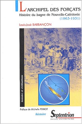 L'archipel des forçats : Histoire du bagne de Nouvelle-Calédonie, 1863-1931 by Louis-José Barbançon
