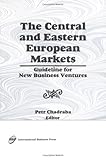 Central and Eastern European Markets : Guideline for New Business Ventures, Chadraba, Petr, 1560247126